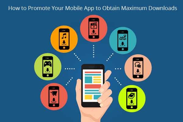 How to Promote Your Mobile App to Obtain Maximum Downloads