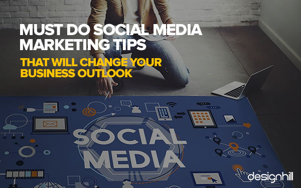Must Do Social Media Marketing Tips That Will Change Your Business Outlook