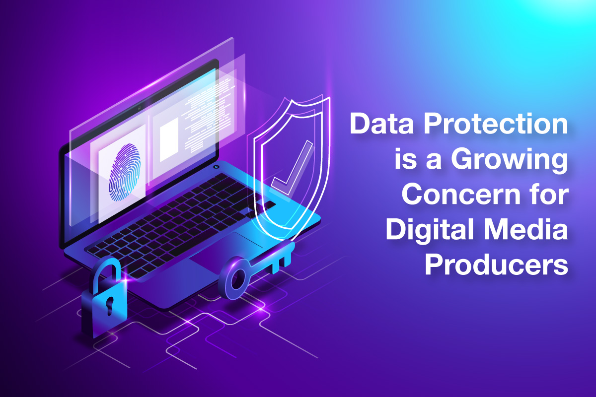 Data Protection is a Growing Concern for Digital Media Producers